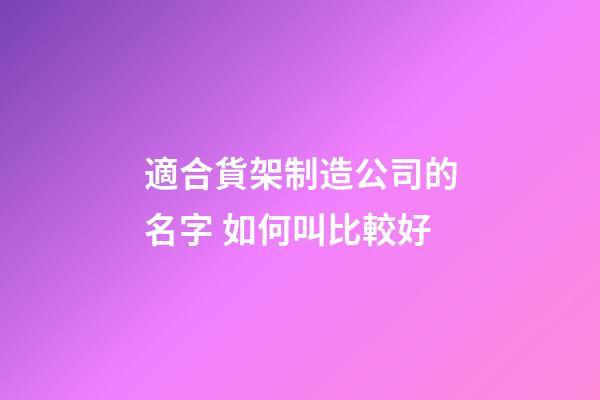 適合貨架制造公司的名字 如何叫比較好-第1張-公司起名-玄機派